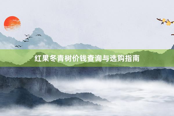 红果冬青树价钱查询与选购指南