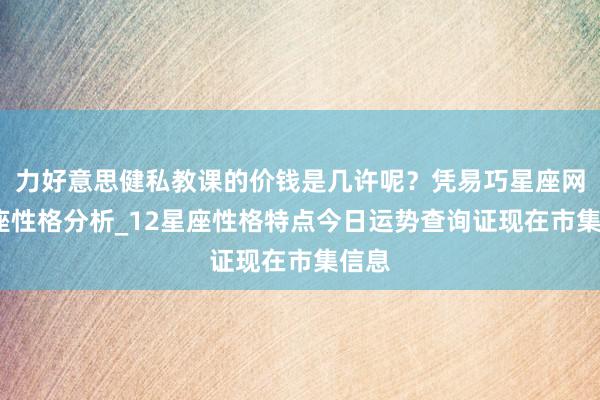 力好意思健私教课的价钱是几许呢？凭易巧星座网-星座性格分析_12星座性格特点今日运势查询证现在市集信息