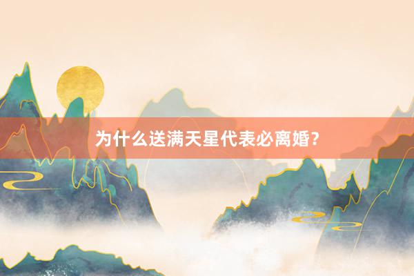 为什么送满天星代表必离婚？