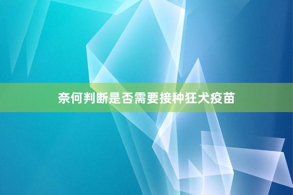 奈何判断是否需要接种狂犬疫苗